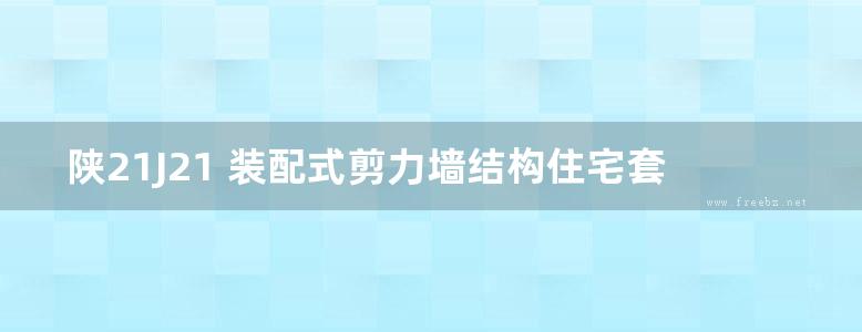 陕21J21 装配式剪力墙结构住宅套型图集